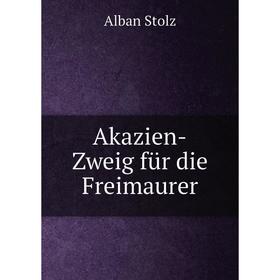 

Книга Akazien-Zweig für die Freimaurer. Alban Stolz