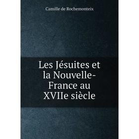 

Книга Les Jésuites et la Nouvelle-France au XVIIe siècle