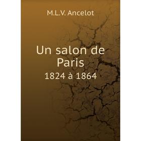 

Книга Un salon de Paris1824 à 1864. M. L. V. Ancelot