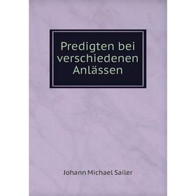 

Книга Predigten bei verschiedenen Anlässen. Johann Michael Sailer