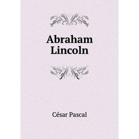 

Книга Abraham Lincoln. César Pascal