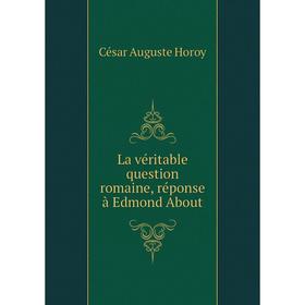 

Книга La véritable question romaine, réponse à Edmond About