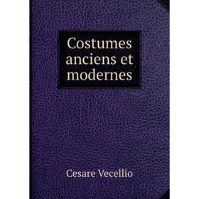 

Книга Costumes anciens et modernes. Cesare Vecellio