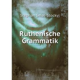 

Книга Ruthenische Grammatik. Stephan Smal-Stockyj