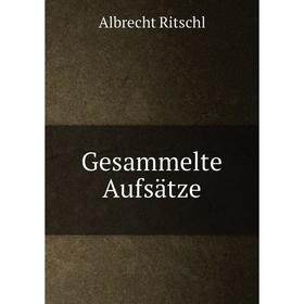 

Книга Gesammelte Aufsätze. A. Ritschl