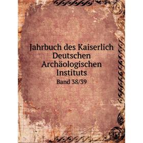 

Книга Jahrbuch des Kaiserlich Deutschen Archäologischen InstitutsBand 38/39. Kaiserlich Deutsches Archäologisches Institut