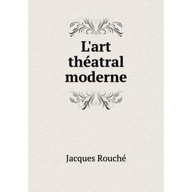 

Книга L'art théatral moderne