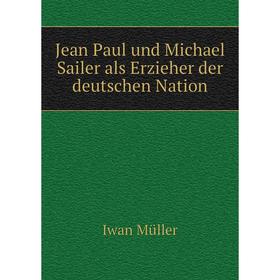 

Книга Jean Paul und Michael Sailer als Erz ieher der deutschen Nation