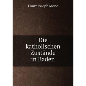 

Книга Die katholischen Zustände in Baden. Franz Joseph Mone