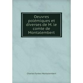 

Книга Oeuvres polémiques et diverses de M le comte de Montalembert