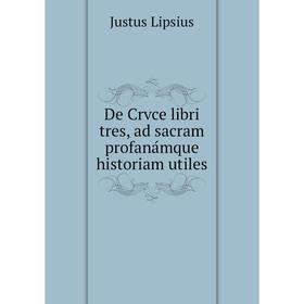 

Книга De Crvce libri tres, ad sacram profanámque historiam utiles. Justus Lipsius