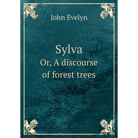 

Книга SylvaOr, A discourse of forest trees. Evelyn John