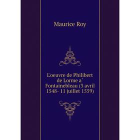 

Книга L'oeuvre de Philibert de Lorme à Fontainebleau (3 avril 1548- 11 juillet 1559)
