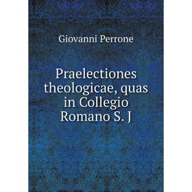 

Книга Praelectiones theologicae, quas in Collegio Romano S. J. Giovanni Perrone