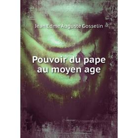 

Книга Pouvoir du pape au moyen age. Jean Edme Auguste Gosselin