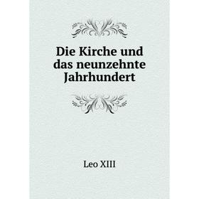 

Книга Die Kirche und das neunzehnte Jahrhundert. Leo XIII