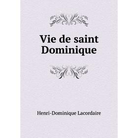 

Книга Vie de saint Dominique. Lacordaire Henri-Dominique