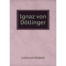 

Книга Ignaz von Döllinger. Luise von Kobell