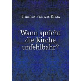 

Книга Wann spricht die Kirche unfehlbahr Thomas Francis Knox