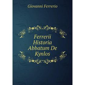 

Книга Ferrerii Historia Abbatum De Kynlos. Giovanni Ferrerio