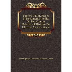 

Книга Papiers D'Etat, Pieces Et Documents Inedits Ou Peu Connus Relatifs a L'Histoire De L'Ecosse Au Xvie Siecle