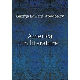 

Книга America in literature. George Edward Woodberry