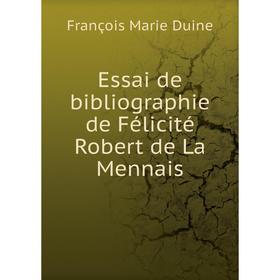 

Книга Essai de bibliographie de Félicité Robert de La Mennais. François Marie Duine
