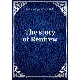 

Книга The story of Renfrew. William Elgood Smallfield