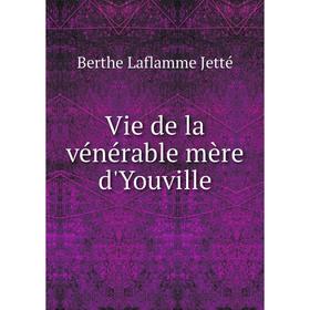 

Книга Vie de la vénérable mère d'Youville. Berthe Laflamme Jetté