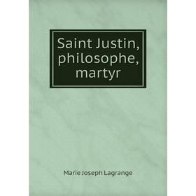 

Книга Saint Justin, philosophe, martyr. Marie Joseph Lagrange
