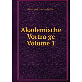

Книга Akademische Vorträge. Volume 1. Johann Joseph Ignaz von Döllinger