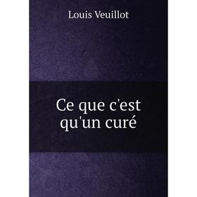 

Книга Ce que c'est qu'un curé. Louis Veuillot