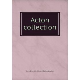 

Книга Acton collection. John Emerich Edward Dalberg Acton