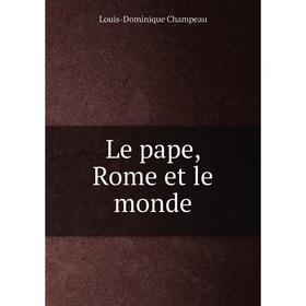 

Книга Le pape, Rome et le monde