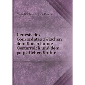 

Книга Genesis des Concordates zwischen dem Kaiserthume Oesterreich und dem päpstlichen Stuhle. Catholic Church. Pope Pius IX