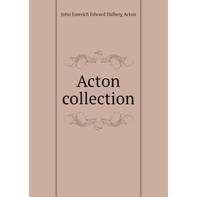 

Книга Acton collection. John Emerich Edward Dalberg Acton