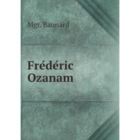 

Книга Frédéric Ozanam. Mgr. Baunard