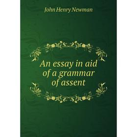 

Книга An essay in aid of a grammar of assent. Newman John Henry