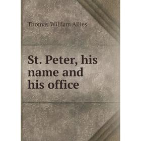 

Книга St. Peter, his name and his office. Thomas William Allies