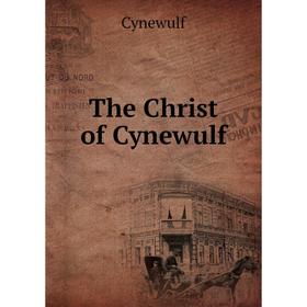 

Книга The Christ of Cynewulf. Cynewulf