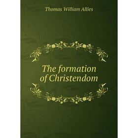 

Книга The formation of Christendom. Thomas William Allies