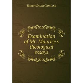 

Книга Examination of Mr. Maurice's theological essays. Robert Smith Candlish