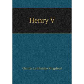 

Книга Henry V. Charles Lethbridge Kingsford