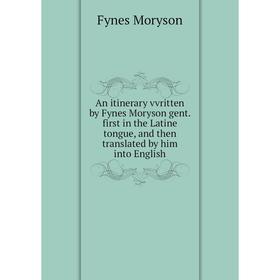 

Книга An itinerary vvritten by Fynes Moryson gent. first in the Latine tongue, and then translated by him into English. Fynes Moryson