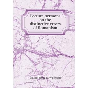 

Книга Lecture-sermons on the distinctive errors of Romanism