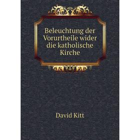 

Книга Beleuchtung der Vorurtheile wider die katholische Kirche. David Kitt