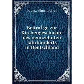 

Книга BeitraÌge zur Kirchengeschichte des neunzehnten Jahrhunderts in Deutschland. Franz Shumacher