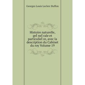 

Книга Histoire naturelle, geÌneÌrale et particulieÌre, avec la description du Cabinet du roy. Volume 19. Georges Louis Leclerc Buffon