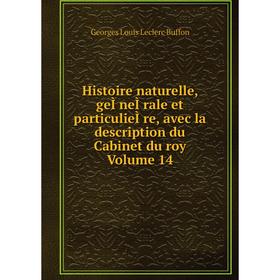 

Книга Histoire naturelle, geÌneÌrale et particulieÌre, avec la description du Cabinet du roy. Volume 14. Georges Louis Leclerc Buffon