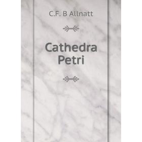 

Книга Cathedra Petri. C. F. B Allnatt